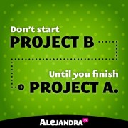 Don't Start Project B... Until You Finish Project A
