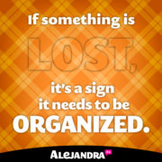 If it's lost, it's a sign that it needs to be organized!