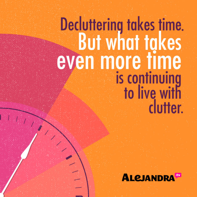 Decluttering takes time. But what takes even more time is continuing to live with clutter #AlejandraTV