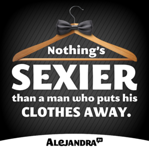 Nothing's sexier than a man who puts his clothes away.