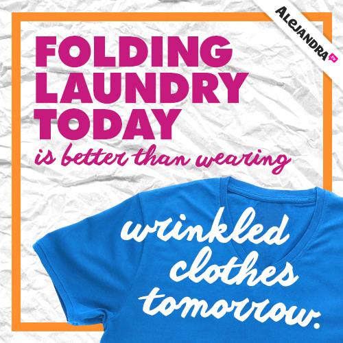 Folding Laundry Today is better than wearing wrinkled clothes tomorrow