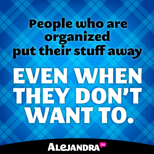 People Who Are Organized Put Their Stuff Away Even When They Don't Want To #AlejandraTV